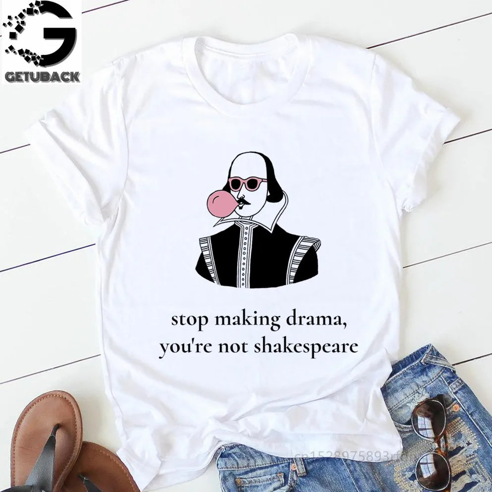 Stop Making Drama You Are Not Shakespeare Summer Fun Letter Printing Casual Fashion Short-sleeved Harajuku Women T-shirt