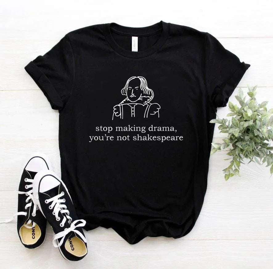 Stop Making Drama You Are Not Shakespeare Summer Fun Letter Printing Casual Fashion Short-sleeved Harajuku Women T-shirt